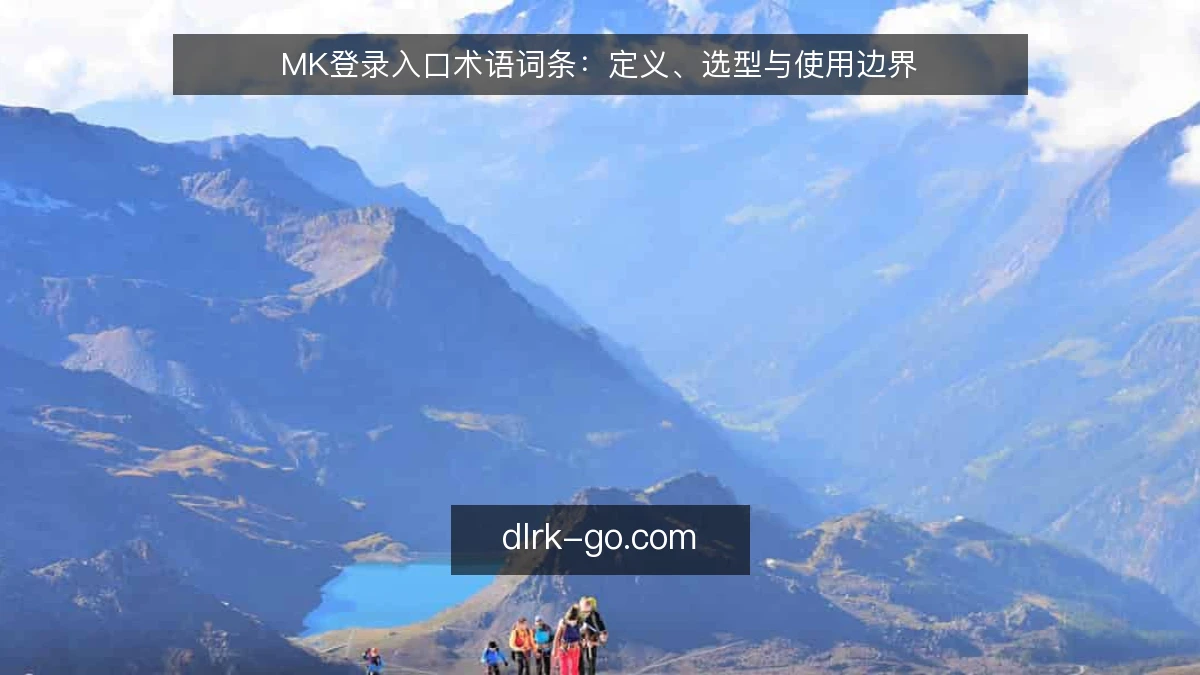 MK登录入口术语词条：定义、选型与使用边界