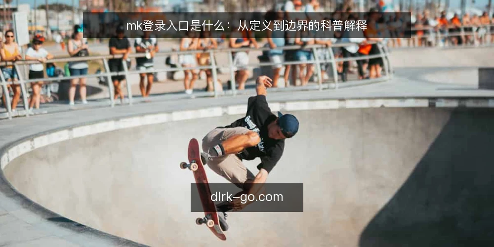 mk登录入口是什么:从定义到边界的科普解释 — 所谓mk登录入口:定义与它真正解决的问题 配图