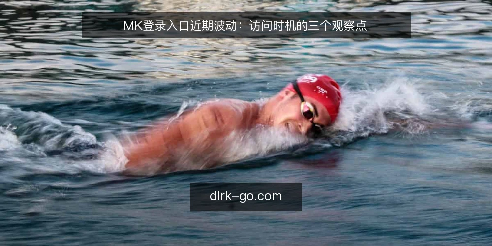 MK登录入口近期波动：访问时机的三个观察点 — 近期访问波动的现场表现 配图