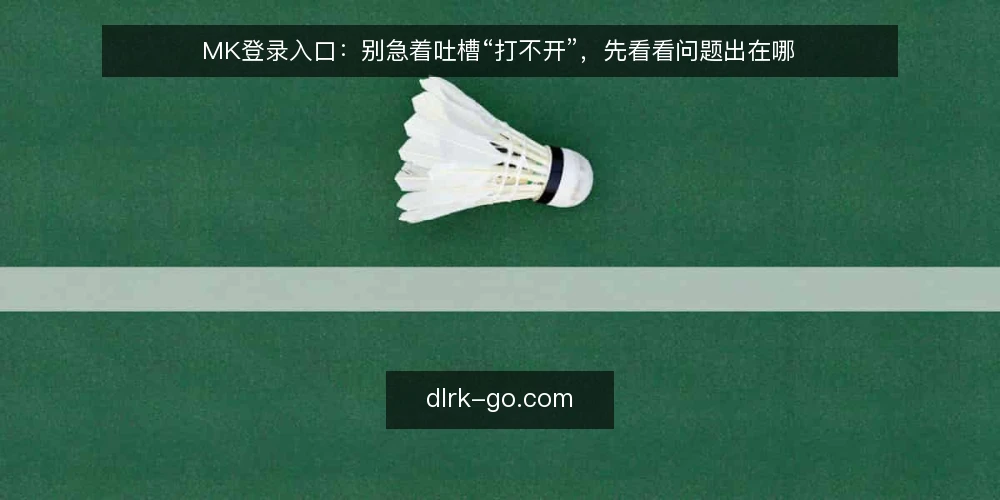 MK登录入口：别急着吐槽“打不开”，先看看问题出在哪 — 访问失败的现场：先别怪入口 配图