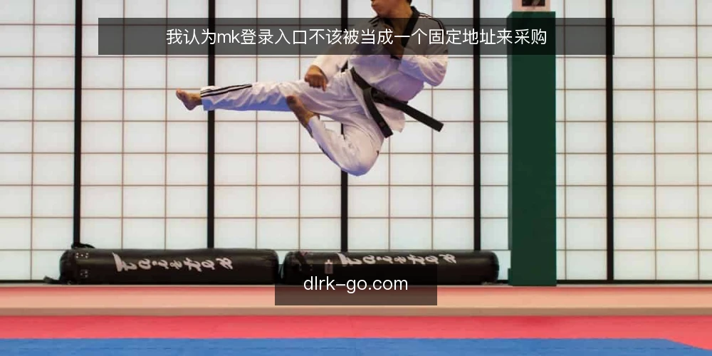 我认为mk登录入口不该被当成一个固定地址来采购 — 先定义你要解决的访问需求 配图