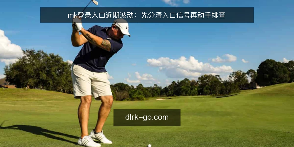 mk登录入口近期波动:先分清入口信号再动手排查 — 先固定观察窗口与记录字段 配图